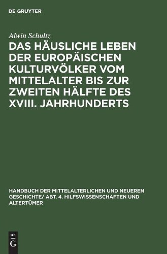Alwin Schultz Das Häusliche Leben Der Europäischen Kulturvölker Vom M (Hardback)