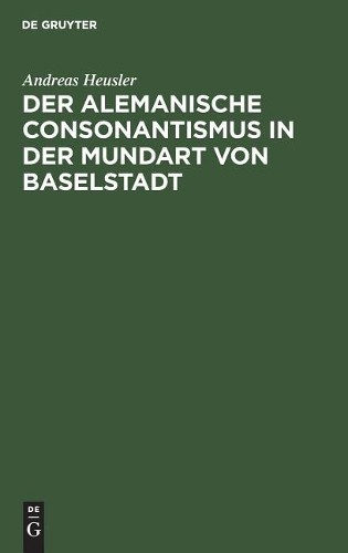 Andreas Heusler Der Alemanische Consonantismus in Der Mundart Von Bas (Hardback)