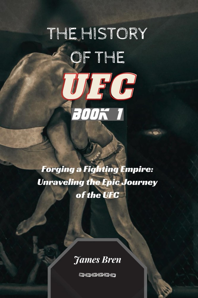 The History of the UFC - Book 1: Forging a Fighting Empire: Unraveling the Epic