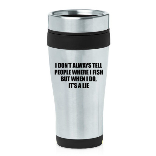 16 oz Travel Coffee Mug I Don't Always Tell People Where I Fish Funny