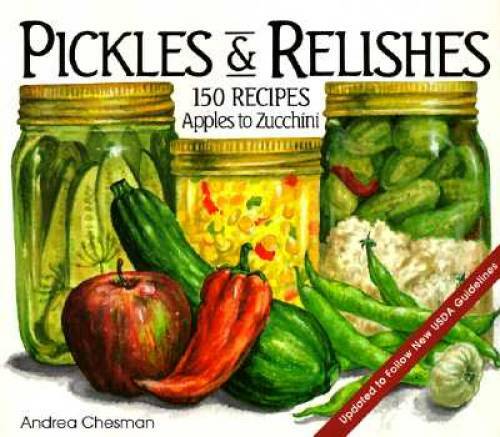 Pickles and Relishes: From Apples to Zucchinis, 150 recipes for preservin - GOOD