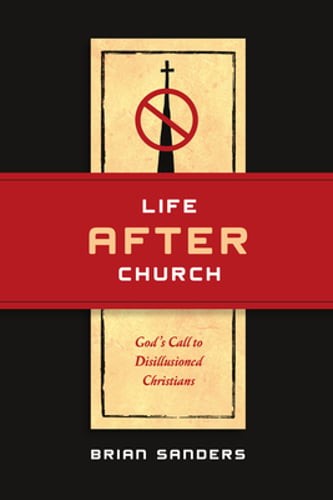 Life After Church: God's Call to Disillusioned Christians by Brian Sanders: Used