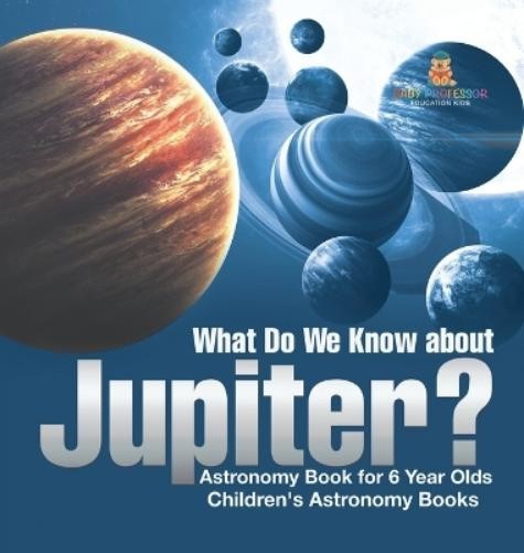 Baby Professor What Do We Know about Jupiter? Astronomy B (Hardback) (UK IMPORT)All Tariffs and Duties included - no additional charges
