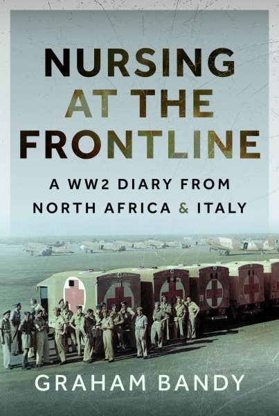 Nursing at the Frontline : A Ww2 Diary from North Africa and Italy, Hardcover...