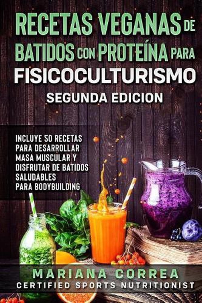 RECETAS VEGANAS DE BATIDOS CON PROTEINA PARA FISICOCULTURISMO SEGUNDA EDICiON: I