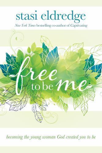 Free to Be Me: Becoming the Young Woman God Created You to Be, Eldredge, Stasi,