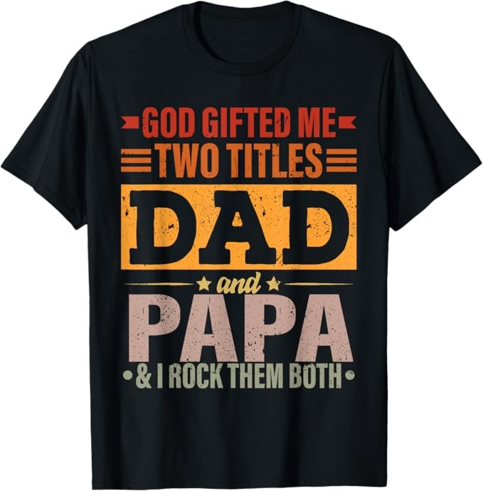God Gifted Me Two Titles Dad And Papa Funny Father's Day Gift Unisex T-Shirt