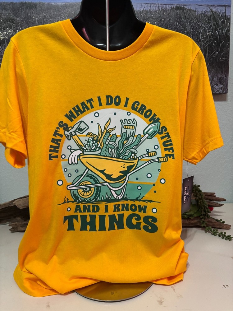 I Grow Stuff and I Know Things T-Shirt: Gardening Gift