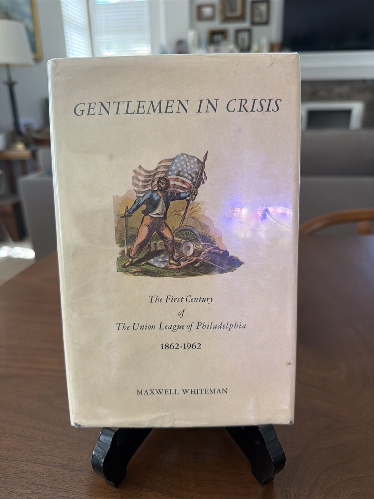 Gentlemen in Crisis - Union League of Philadelphia 1862-1962 Maxwell Whiteman