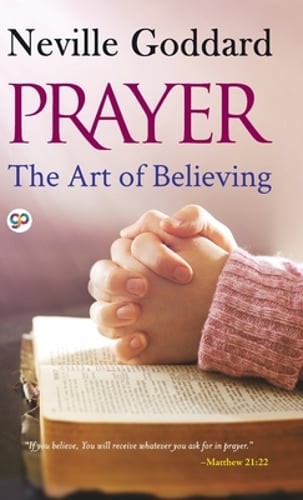 Prayer: The Art of Believing by Neville Goddard: New