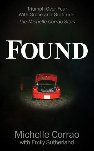 Found : Triumph over Fear With Grace and Gratitude: the Michelle Corrao Story...