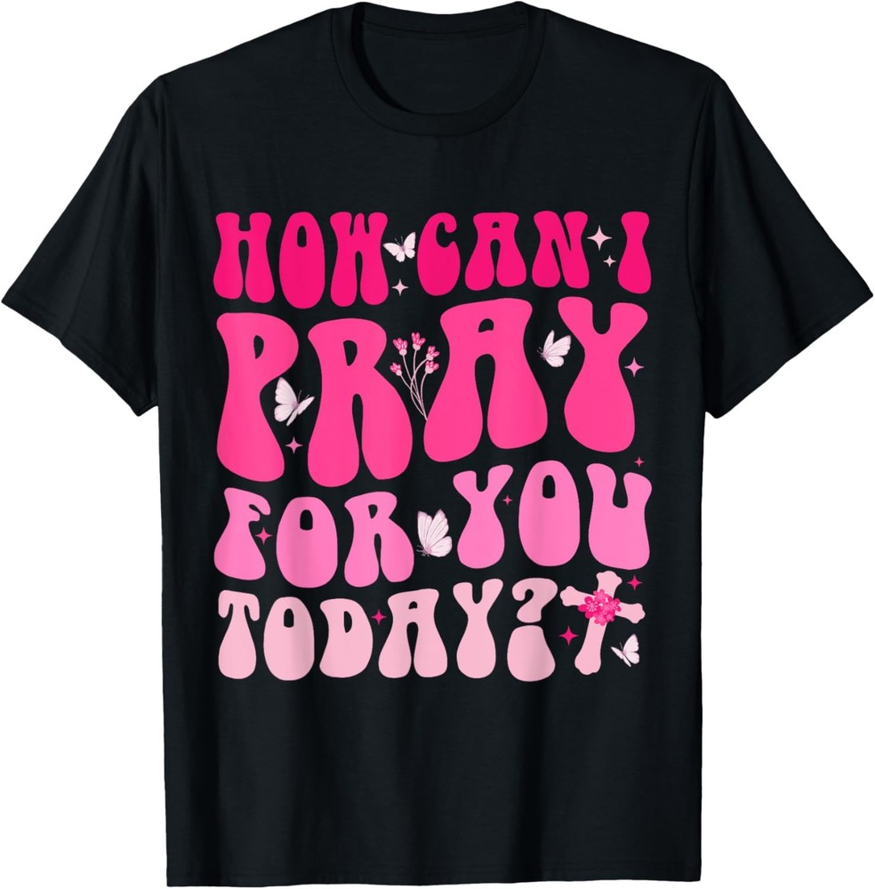 How Can I Pray For You Today Jesus Cross Christian Prayer T-Shirt