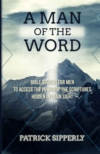 A Man of the Word: Bible Studies For Men To Access The Power Of The Scriptures,