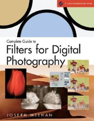 Complete Guide to Filters for Digital Photography (A Lark Photo - VERY GOOD