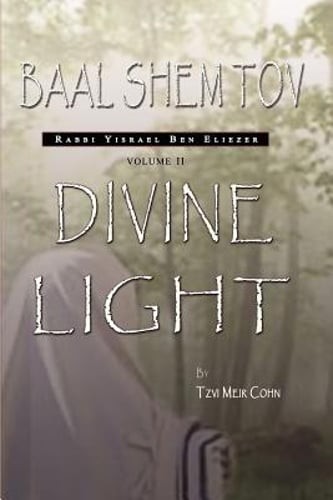 Baal Shem Tov: Divine Light by Tzvi Meir Cohn: New