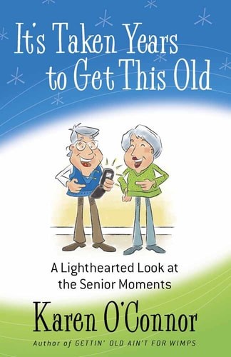 It's Taken Years to Get This Old: A Lighthearted Look at the Senior Moments by O