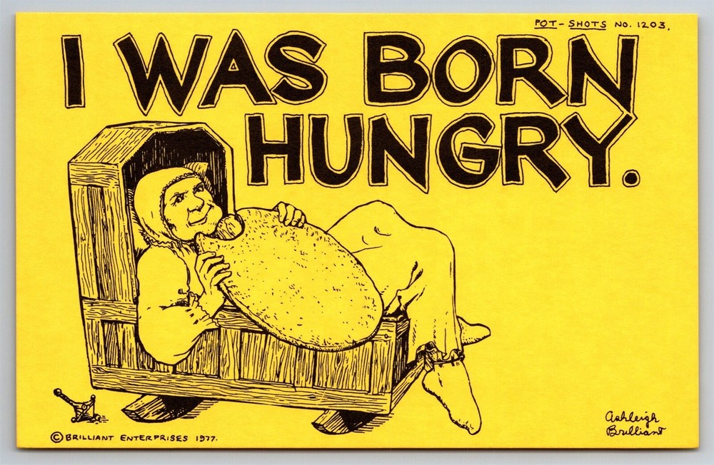 Pot Shots Humor Postcard Ashleigh Brilliant #1203 I Was Born Hungry
