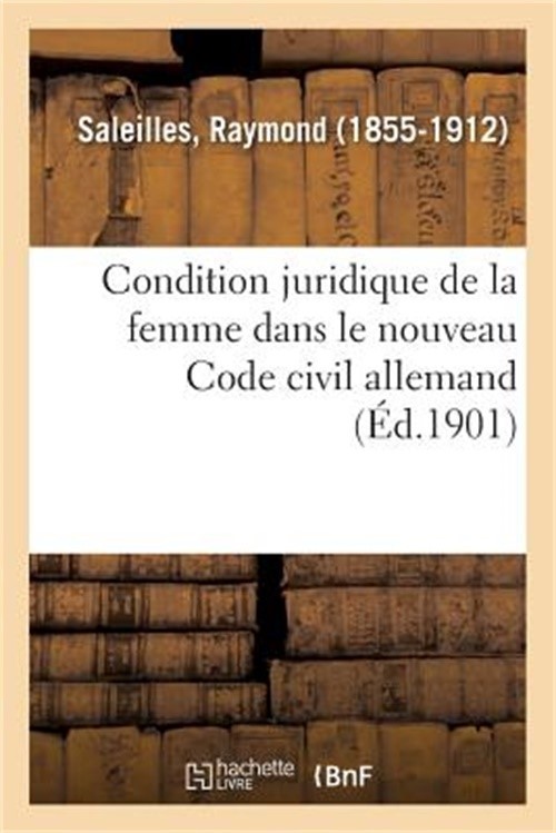 Condition Juridique de la Femme Dans Le Nouveau Code Civil Allemand (Paperback o