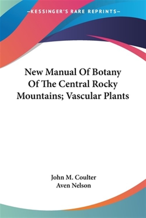 New Manual of Botany of the Central Rocky Mountains : Vascular Plants, Paperb...