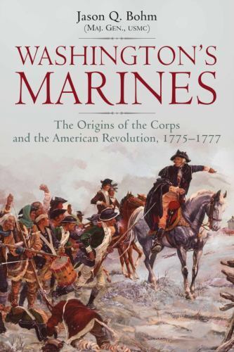 Washington's Marines : The Origins of the Corps and the American Revolution, 1775-1777 by Jason Bohm (2023, Hardcover)