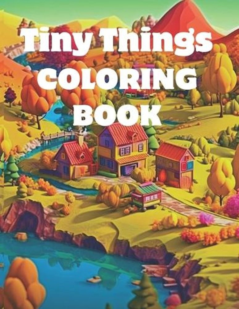Tiny Things Coloring Book for Adults and Teens Relaxation and Stress Relief by T
