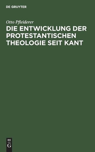 Otto Pfleiderer Die Entwicklung der protestantischen Theologie seit K (Hardback)