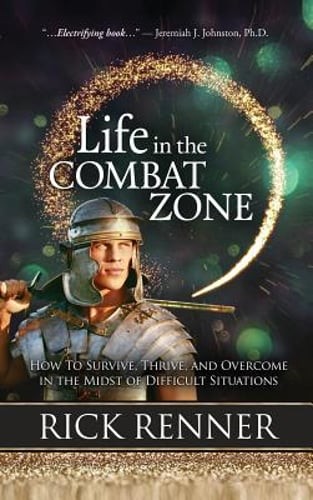 Life in the Combat Zone: How to Survive, Thrive, & Overcome in the Midst of