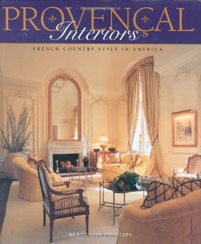 Provencal Interiors: French Country Style in America by Betty Lou Phillips