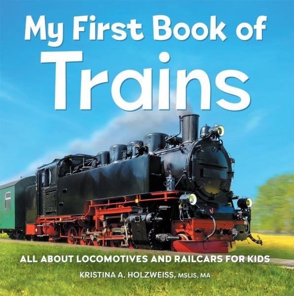 My First Book of Trains : All About Locomotives and Railcars for Kids, Paperb...