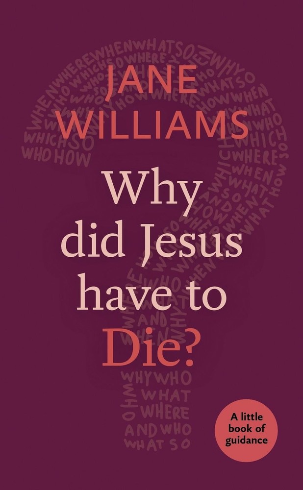 Why Did Jesus Have to Die?: A little book of guidance by Dr Jane Williams (Engli