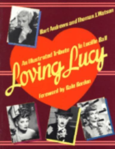Loving Lucy: An Illustrated Tribute to Lucille Ballby Andrews, Bart; Watson, Thomas | PB | VeryGood
