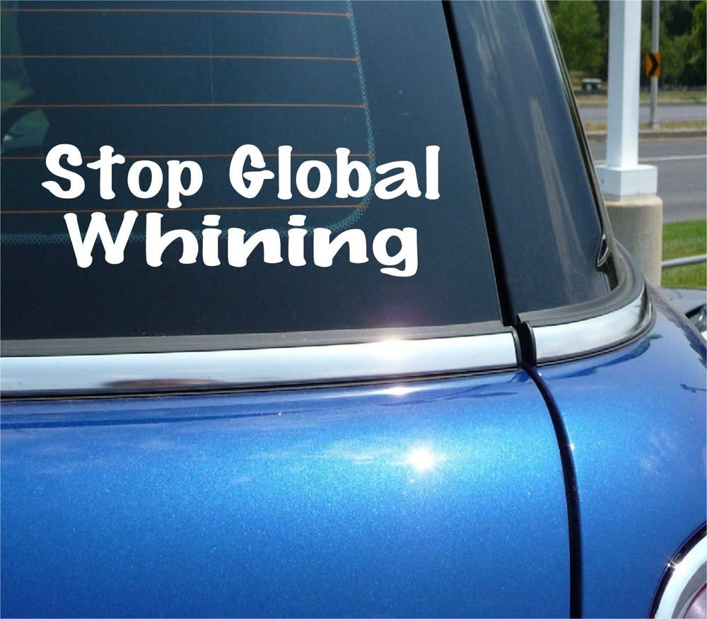 STOP GLOBAL WHINING DECAL STICKER FUNNY JOKE GAG PRANK POLITICS CAR TRUCK