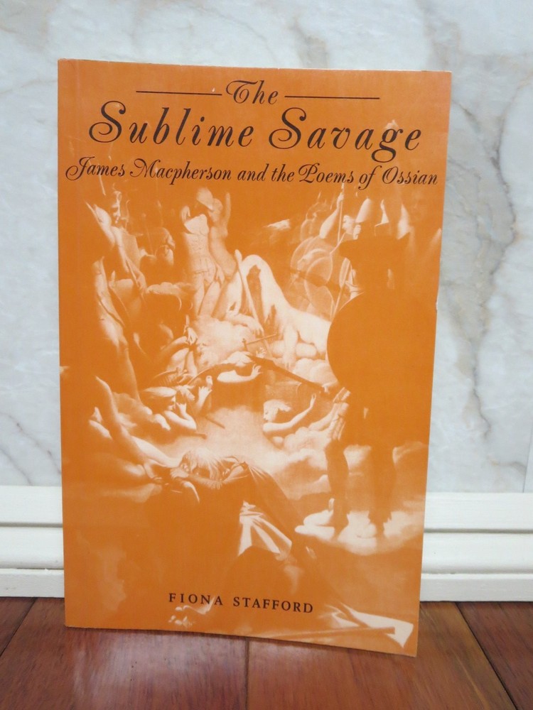 The Sublime Savage: A Study of James Macpherson and the Poems of Ossian