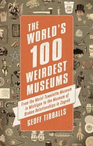 The World's 100 Weirdest Museums: From the Moist Towelette Museum in Michigan to