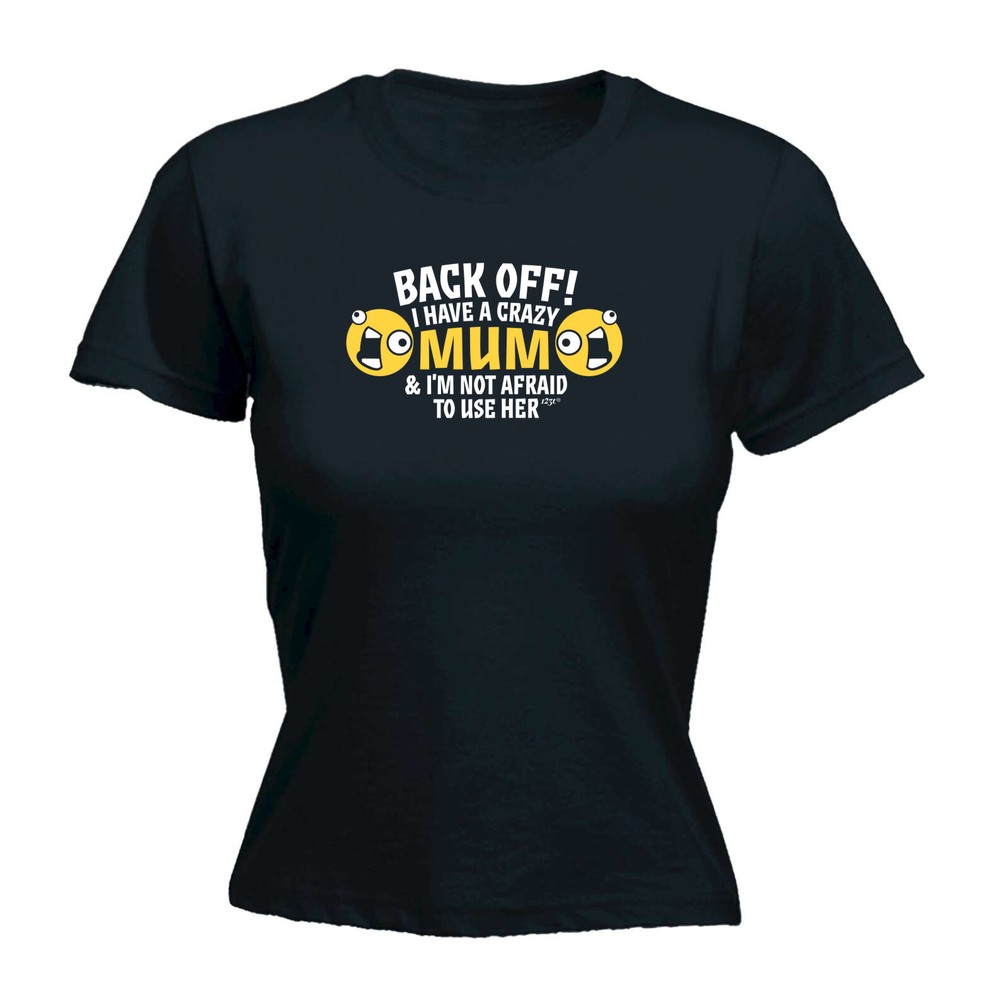 Back Off Have A Crazy Mum - Womens T Shirt Funny T-Shirt Novelty gift tshirt