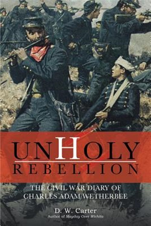 Unholy Rebellion : The Civil War Diary of Charles Adam Wetherbee, Paperback b...