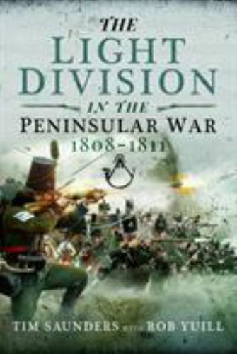Light Division in the Peninsular War 1808-1811, Hardcover by Saunders, Tim; Y...