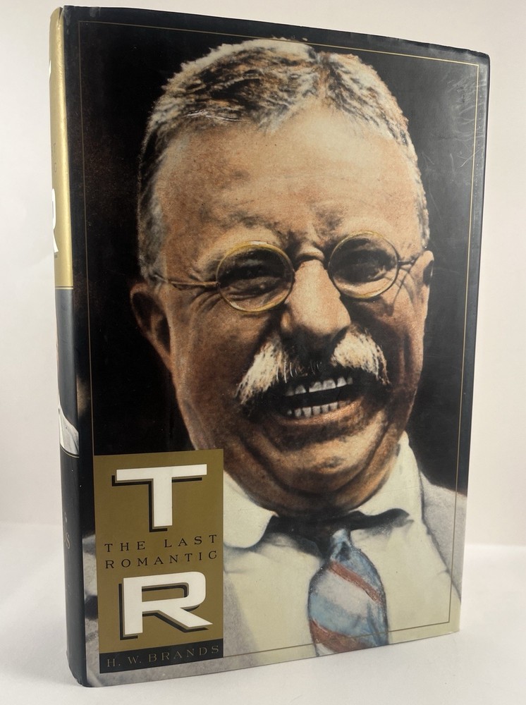 T.R. The Last Romantic by H.W. Brands Theodore Roosevelt First Edition 1st Print