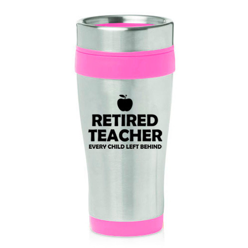 16 oz Travel Coffee Mug Retired Teacher Every Child Left Behind