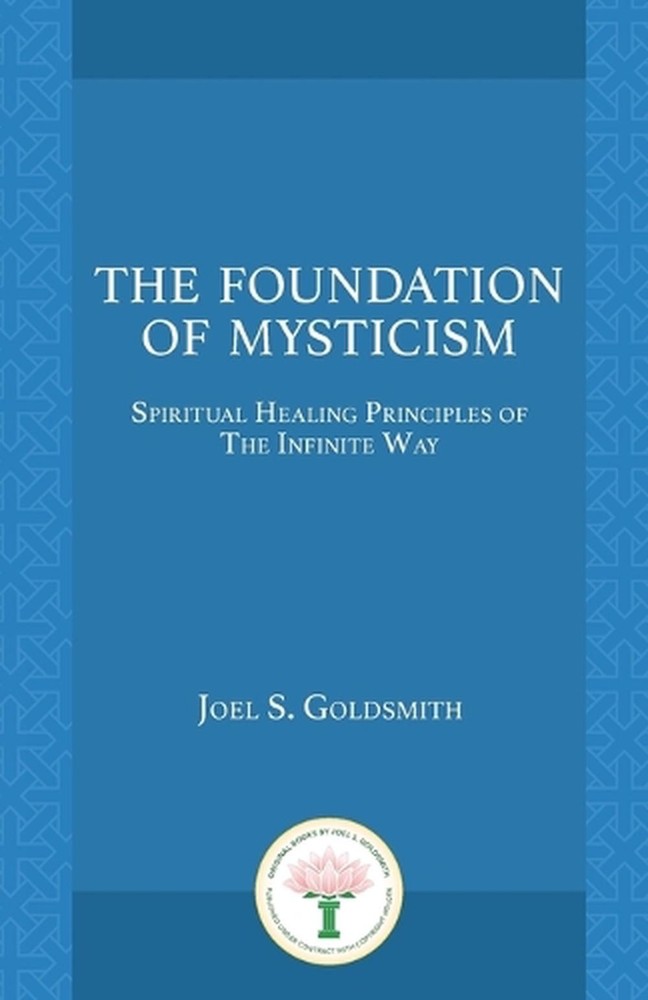 The Foundation of Mysticism: Spiritual Healing Principles of the Infinite Way by