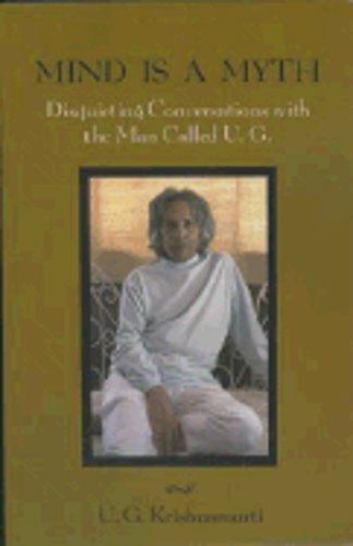 Mind Is a Myth: Disquieting Conversations with the Man Called U.G.: New