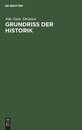 Joh Gust Droysen Grundriss Der Historik (Hardback)