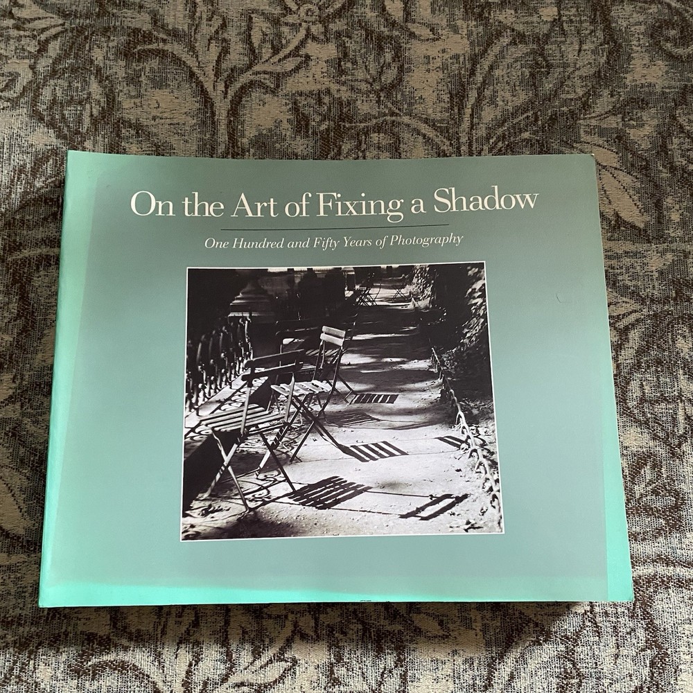 On the Art of Fixing a Shadow : 150 Years of Photography 1st Edition