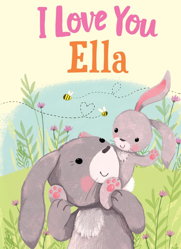 I Love You Ella: A Personalized Book About Love for a Child (Gifts for Babies a,