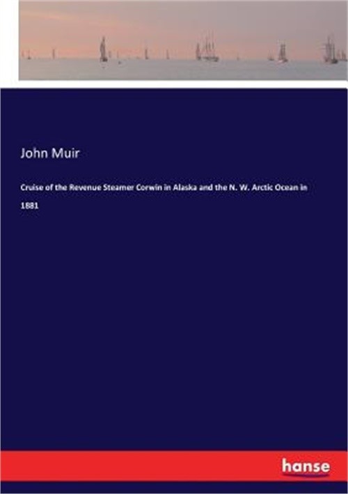 Cruise of the Revenue Steamer Corwin in Alaska and the N. W. Arctic Ocean in 188