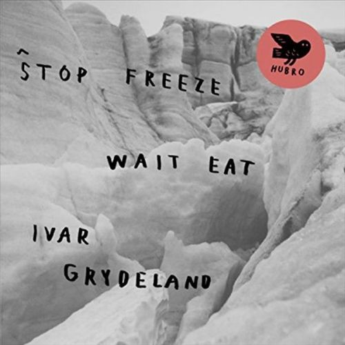 Ivar Grydeland Stop Freeze Wait Eat New Cd