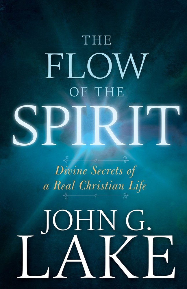 The Flow of the Spirit: Divine Secrets of a Real Christian Life by Lake
