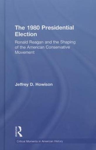 The 1980 Presidential Election: Ronald Reagan And The Shaping Of The Americ...