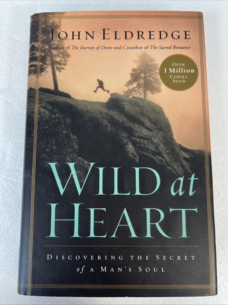 Wild at Heart: Discovering The Secret of a Man's Soul by John Eldredge