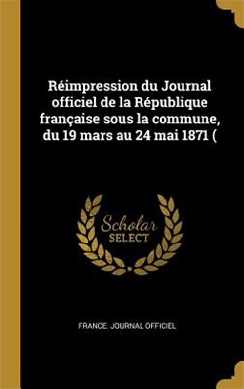 R�impression du Journal officiel de la R�publique fran�aise sous la commune, du